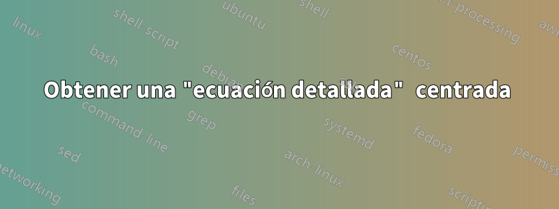 Obtener una "ecuación detallada" centrada