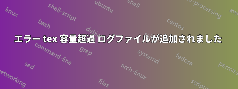 エラー tex 容量超過 ログファイルが追加されました