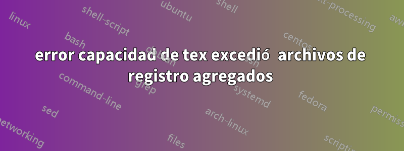 error capacidad de tex excedió archivos de registro agregados