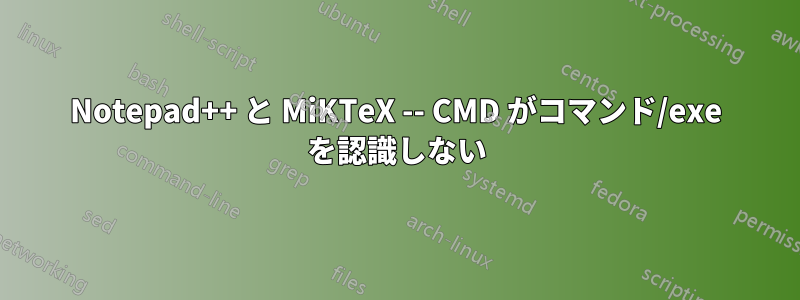 Notepad++ と MiKTeX -- CMD がコマンド/exe を認識しない