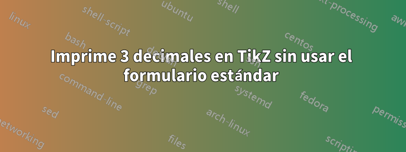 Imprime 3 decimales en TikZ sin usar el formulario estándar