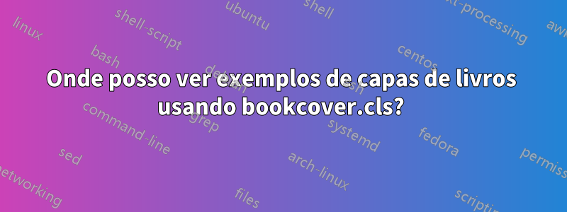 Onde posso ver exemplos de capas de livros usando bookcover.cls?