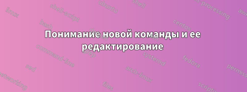 Понимание новой команды и ее редактирование