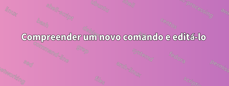 Compreender um novo comando e editá-lo