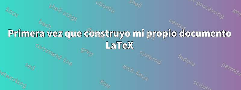 Primera vez que construyo mi propio documento LaTeX