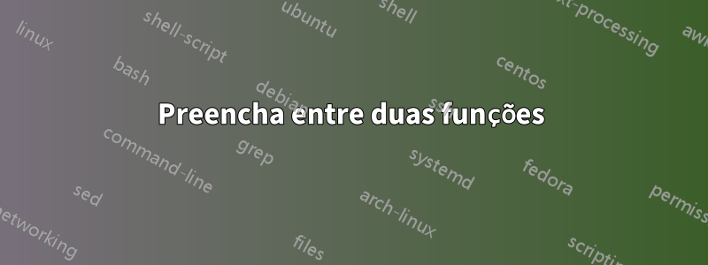 Preencha entre duas funções