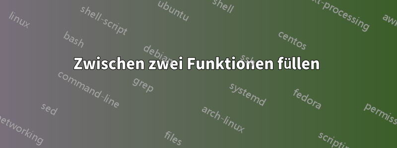 Zwischen zwei Funktionen füllen