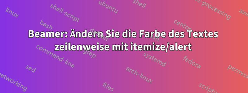 Beamer: Ändern Sie die Farbe des Textes zeilenweise mit itemize/alert