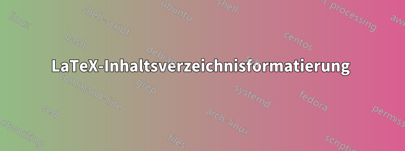 LaTeX-Inhaltsverzeichnisformatierung