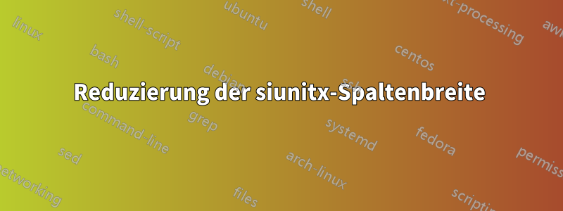 Reduzierung der siunitx-Spaltenbreite