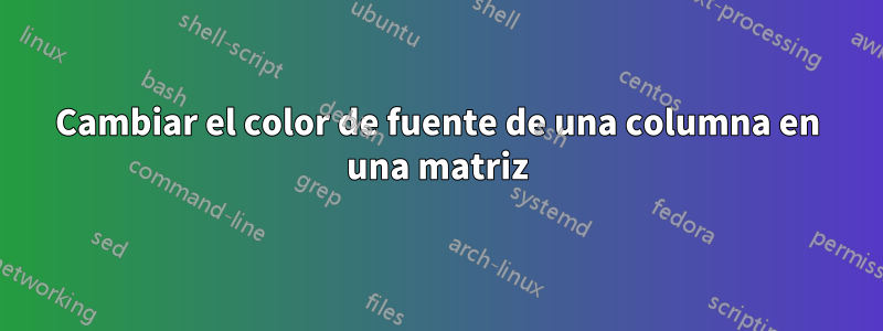 Cambiar el color de fuente de una columna en una matriz