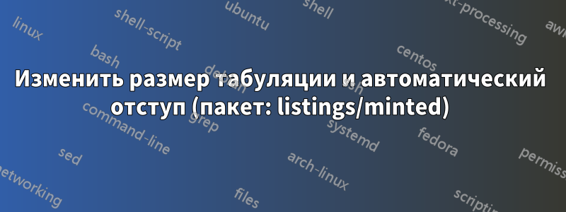 Изменить размер табуляции и автоматический отступ (пакет: listings/minted)