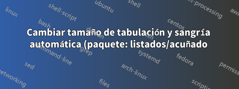 Cambiar tamaño de tabulación y sangría automática (paquete: listados/acuñado)