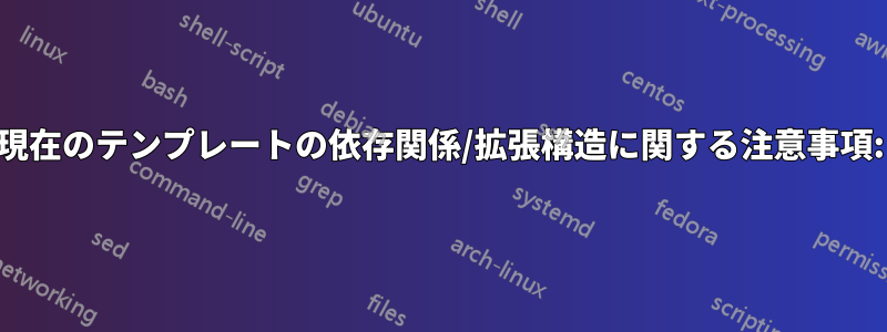 現在のテンプレートの依存関係/拡張構造に関する注意事項: