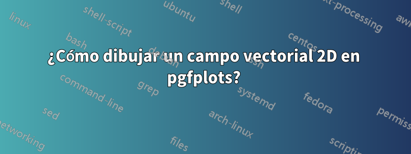 ¿Cómo dibujar un campo vectorial 2D en pgfplots?