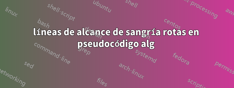 líneas de alcance de sangría rotas en pseudocódigo alg