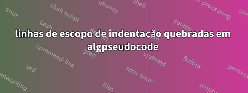 linhas de escopo de indentação quebradas em algpseudocode