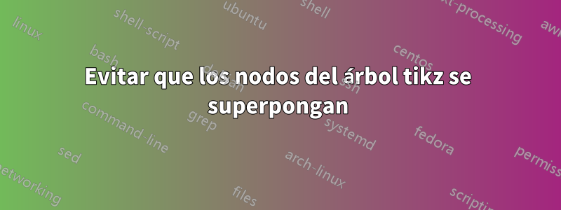 Evitar que los nodos del árbol tikz se superpongan