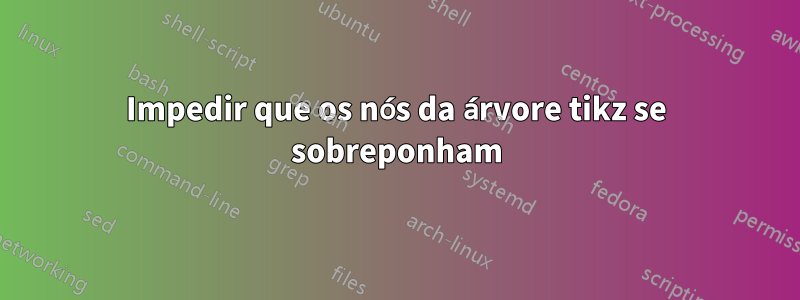 Impedir que os nós da árvore tikz se sobreponham