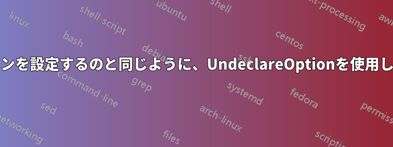 DeclareOptionを使用してオプションを設定するのと同じように、UndeclareOptionを使用してオプションの設定を解除する方法