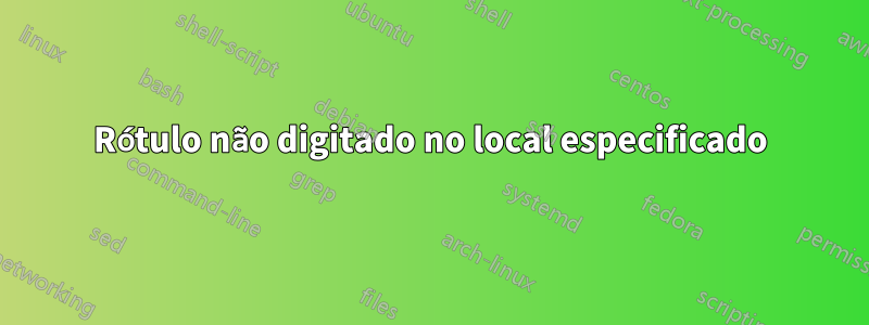 Rótulo não digitado no local especificado