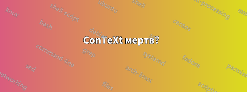 ConTeXt мертв? 