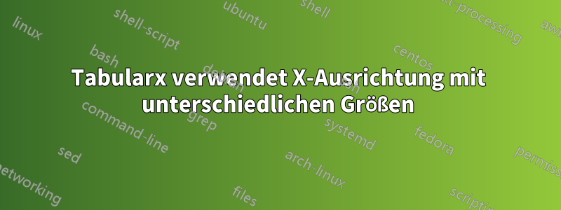 Tabularx verwendet X-Ausrichtung mit unterschiedlichen Größen