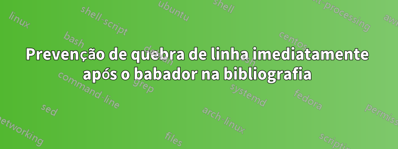 Prevenção de quebra de linha imediatamente após o babador na bibliografia