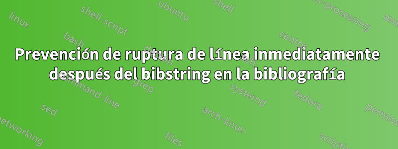 Prevención de ruptura de línea inmediatamente después del bibstring en la bibliografía