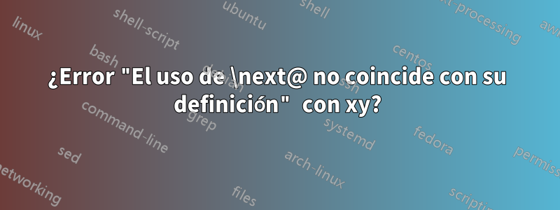 ¿Error "El uso de \next@ no coincide con su definición" con xy?