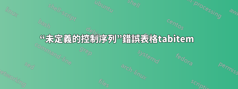 “未定義的控制序列”錯誤表格tabitem 