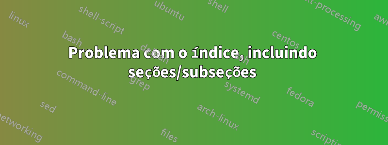 Problema com o índice, incluindo seções/subseções