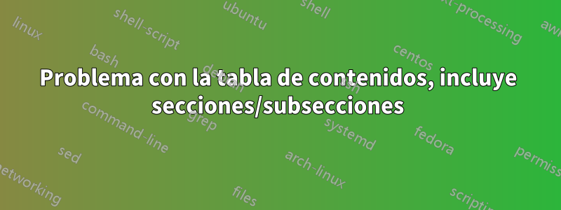 Problema con la tabla de contenidos, incluye secciones/subsecciones