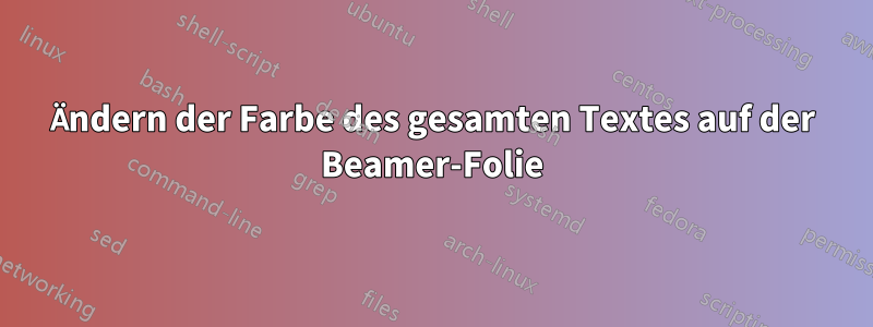 Ändern der Farbe des gesamten Textes auf der Beamer-Folie