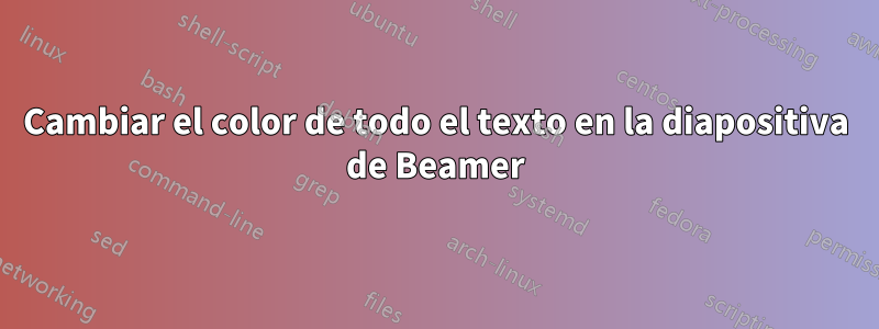 Cambiar el color de todo el texto en la diapositiva de Beamer