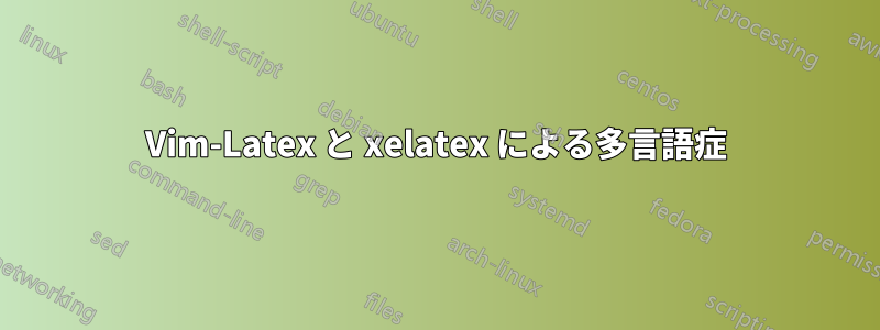 Vim-Latex と xelatex による多言語症