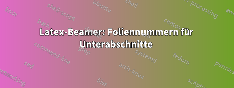 Latex-Beamer: Foliennummern für Unterabschnitte