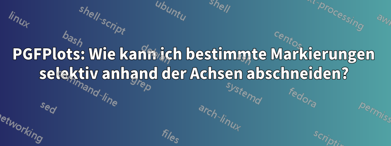 PGFPlots: Wie kann ich bestimmte Markierungen selektiv anhand der Achsen abschneiden?