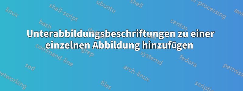 Unterabbildungsbeschriftungen zu einer einzelnen Abbildung hinzufügen 