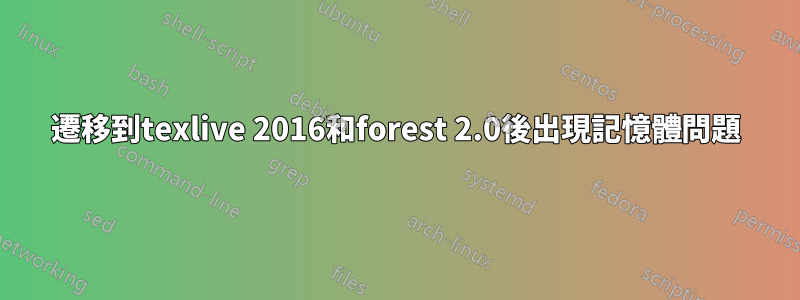 遷移到texlive 2016和forest 2.0後出現記憶體問題