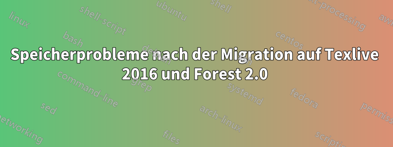 Speicherprobleme nach der Migration auf Texlive 2016 und Forest 2.0