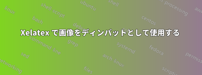 Xelatex で画像をディンバットとして使用する