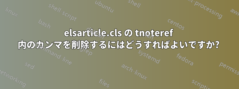 elsarticle.cls の tnoteref 内のカンマを削除するにはどうすればよいですか?