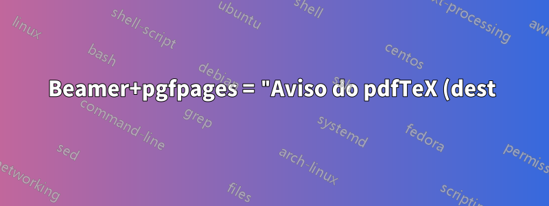 Beamer+pgfpages = "Aviso do pdfTeX (dest): A página 31 foi referenciada, mas não existe!"