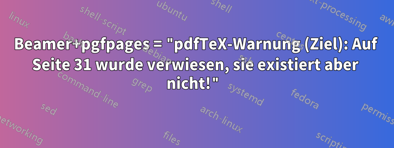 Beamer+pgfpages = "pdfTeX-Warnung (Ziel): Auf Seite 31 wurde verwiesen, sie existiert aber nicht!"