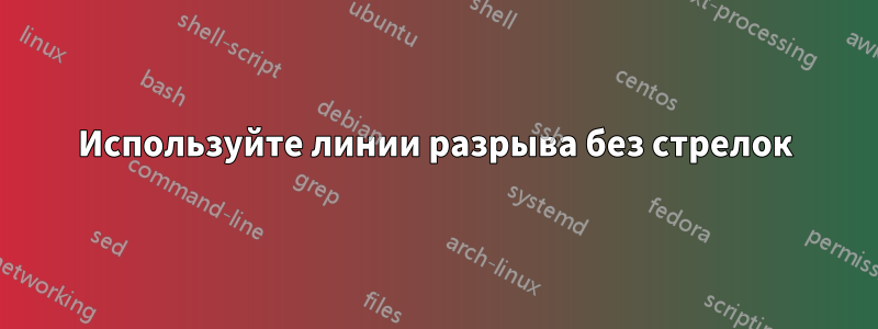 Используйте линии разрыва без стрелок