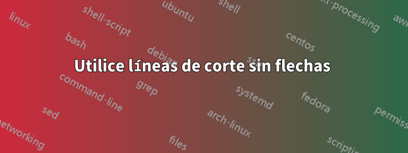 Utilice líneas de corte sin flechas