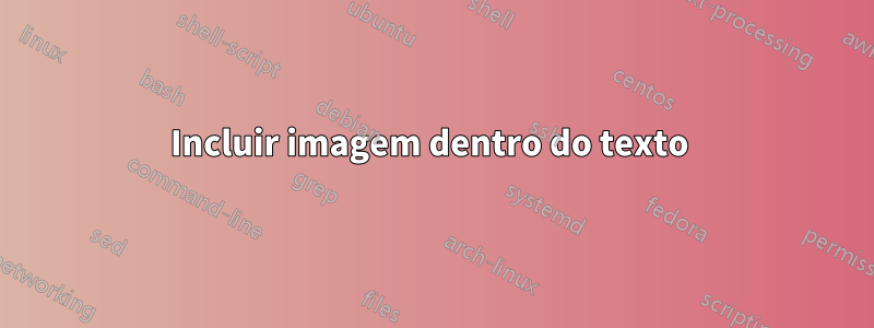 Incluir imagem dentro do texto 