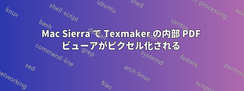 Mac Sierra で Texmaker の内部 PDF ビューアがピクセル化される