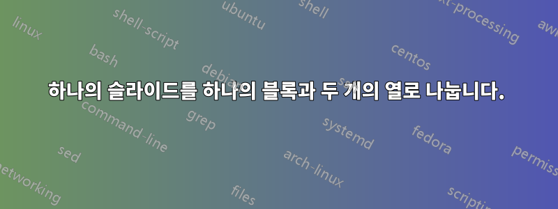 하나의 슬라이드를 하나의 블록과 두 개의 열로 나눕니다.